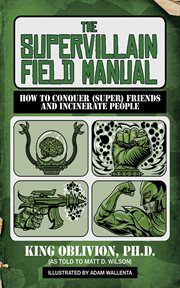 The supervillain field manual : how to conquer (super) friends and incinerate people cover image