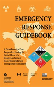 Emergency Response Guidebook : a Guidebook for First Responders during the Initial Phase of a Dangerous Goods/Hazardous Materials Transportation Incident cover image