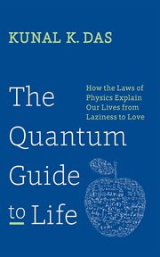 The Quantum Guide to Life : How The Laws Of Physics Explain Our Lives From Laziness To Love cover image
