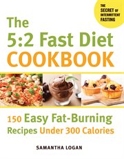 The 5:2 fast diet cookbook : 150 easy fat-burning recipes under 300 calories cover image