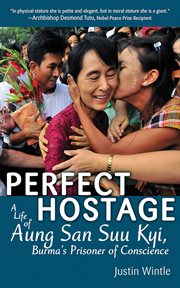 Perfect hostage : a life of Aung San Suu Kyi, Burma's prisoner of conscience cover image