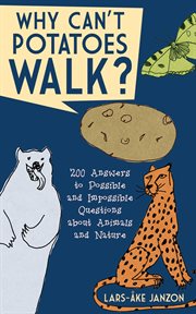 Why can't potatoes walk? : 200 answers to possible and impossible questions about animals and nature cover image