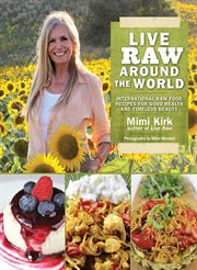Live raw around the world : international raw food recipes for good health and timeless beauty cover image