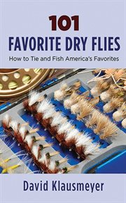 101 favorite dry flies : history, tying tips, and fishing strategies cover image