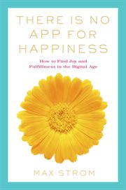 There Is No App for Happiness : How to Avoid a Near-Life Experience cover image