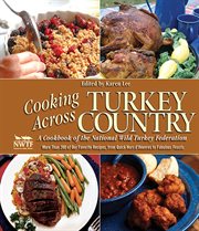 Cooking across turkey country : more than 200 of our favorite game recipes, from quick hors d'oeuvres to fabulous feasts cover image
