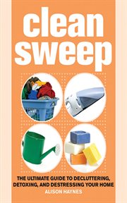 Clean Sweep : the Ultimate Guide to Decluttering, Detoxing, and Destressing Your Home cover image