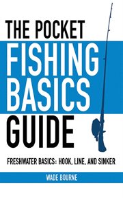 The Pocket Fishing Basics Guide : Freshwater Basics: Hook, Line, and Sinker cover image