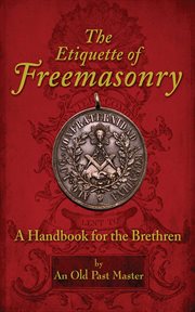 The Etiquette of Freemasonry : a Handbook for the Brethren cover image