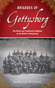 Brigades of Gettysburg : the Union and Confederate Brigades at the Battle of Gettysburg cover image