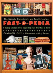 The utterly, completely, and totally useless fact-o-pedia : a startling collection of over 1,000 things you'll never need to know! cover image