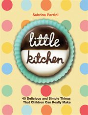 Little Kitchen : 40 Delicious and Simple Things That Children Can Really Make cover image