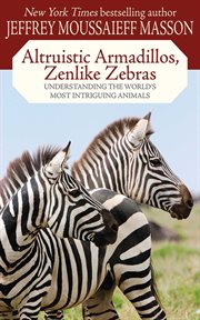 Altruistic Armadillos, Zenlike Zebras : Understanding the World's Most Intriguing Animals cover image
