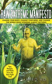 Raw extreme manifesto : change your body, change your mind, and change the world while spending almost nothing! cover image