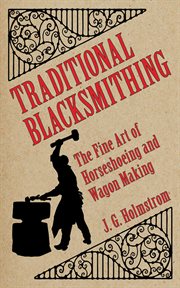 Traditional blacksmithing : the fine art of horseshoeing and wagon making cover image