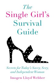 The Single Girl's Survival Guide : Secrets for Today's Savvy, Sexy, and Independent Women cover image