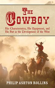 The Cowboy : His Characteristics, His Equipment, and His Part in the Development of the West cover image