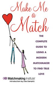Make me a match : the 21st century guide to finding and using a matchmaker cover image