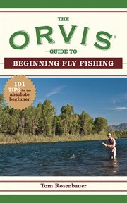 The Orvis guide to beginning fly fishing : 101 tips for the absolute beginner cover image