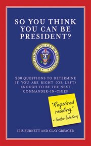 So You Think You Can Be President? : 200 Questions to Determine If You Are Right (or Left) Enough to Be the Next Commander-in-Chief cover image