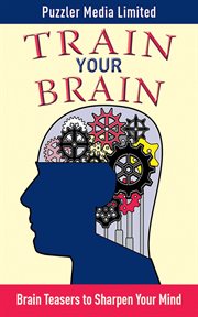 Train Your Brain : Brain Teasers to Sharpen Your Mind cover image