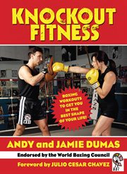 Knockout fitness : boxing workouts to get you in the best shape of your life cover image