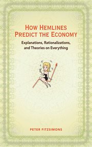 How hemlines predict the economy : explanations, rationalizations, and theories on everything cover image