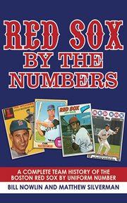 Red Sox by the Numbers : a Complete Team History of the Boston Red Sox by Uniform Number cover image