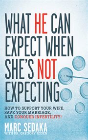 What he can expect when she's not expecting : how to support your wife, save your marriage, and conquer infertility! cover image