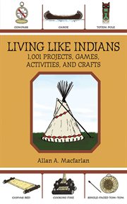 Living Like Indians : 1,001 Projects, Games, Activities, and Crafts cover image