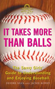 It takes more than balls : the savvy girls' guide to understanding and enjoying baseball cover image
