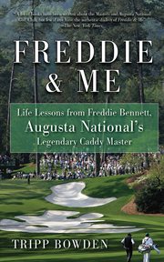 Freddie & Me : Life Lessons from Freddie Bennett, Augusta National's Legendary Caddie Master cover image
