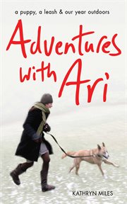Adventures with Ari : a Puppy, a Leash & Our Year Outdoors cover image