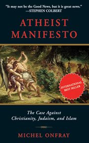 Atheist manifesto : the case against Christianity, Judaism, and Islam cover image