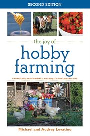 The joy of hobby farming : grow food, raise animals, and enjoy a sustainable life cover image