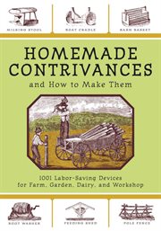 Homemade contrivances and how to make them : 1001 labor-saving devices for farm, garden, dairy, and workshop cover image