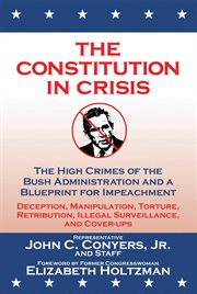 The Constitution in Crisis : the High Crimes of the Bush Administration and a Blueprint for Impeachment cover image