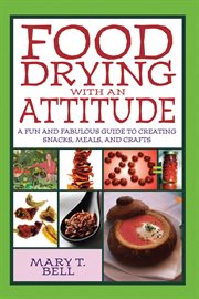 Food Drying with an Attitude : a Fun and Fabulous Guide to Creating Snacks, Meals, and Crafts cover image