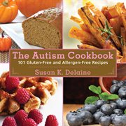 The autism cookbook : 101 gluten-free and dairy-free recipes cover image