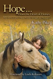 Hope-- from the heart of horses : how horses teach us about presence, strength, and awareness cover image