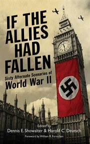 If the Allies Had Fallen : Sixty Alternate Scenarios of World War II cover image