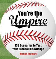 You're the umpire : 139 scenarios to test your baseball knowledge cover image