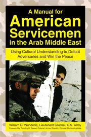 A Manual for American Servicemen in the Arab Middle East : Using Cultural Understanding to Defeat Adversaries and Win the Peace cover image