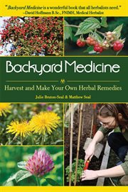 Backyard medicine. Harvest and Make Your Own Herbal Remedies cover image