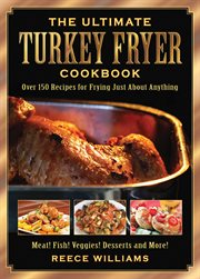The ultimate turkey fryer cookbook : over 150 recipes for frying just about anything cover image