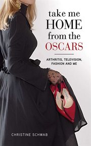 Take me home from the Oscars : arthritis, television, fashion, and me cover image