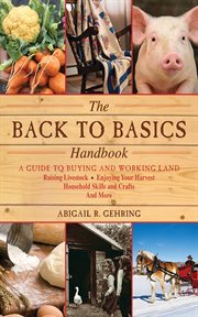 The back to basics handbook : a guide to buying and working land, raising livestock, enjoying your harvest, household skills and crafts, and more cover image