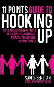 11 Points Guide to Hooking Up : Lists and Advice about First Dates, Hotties, Scandals, Pick-ups, Threesomes, and Booty Calls cover image