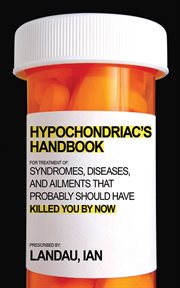 The hypochondriac's handbook : syndromes, diseases, and ailments that probably should have killed you by now cover image