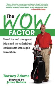 The WOW Factor : How I Turned One Idea and My Unbridled Enthusiasm into a Golf Revolution cover image